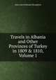 Travels in Albania and Other Provinces of Turkey in 1809 & 1810, Volume 1, John Cam Hobhouse Broughton 