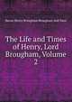 The Life and Times of Henry, Lord Brougham, Volume 2, Brougham and Vaux, Henry Brougham Baron 