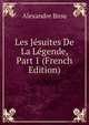 Les Jesuites De La Legende, Part 1 (French Edition), Alexandre Brou 