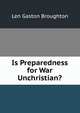 Is Preparedness for War Unchristian?, Len Gaston Broughton 