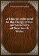A Charge Delivered to the Clergy of the Archdeaconry of New South Wales, William Grant Broughton 