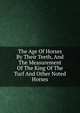 The Age Of Horses By Their Teeth, And The Measurement Of The King Of The Turf And Other Noted Horses, 