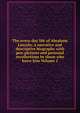 The every-day life of Abraham Lincoln: a narrative and descriptive biography with pen-pictures and personal recollections by those who knew him Volume 1, 