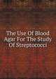The Use Of Blood Agar For The Study Of Streptococci, 