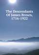 The Descendants Of James Brown, 1716-1922, 
