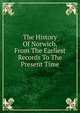 The History Of Norwich, From The Earliest Records To The Present Time, 