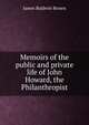 Memoirs of the public and private life of John Howard, the Philanthropist, James Baldwin Brown 