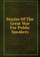 Stories Of The Great War For Public Speakers, 