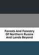 Forests And Forestry Of Northern Russia And Lands Beyond, 