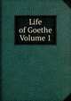 Life of Goethe Volume 1, 