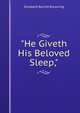 "He Giveth His Beloved Sleep,", Browning Elizabeth Barrett 