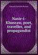 Nasir-i-Khusraw, poet, traveller, and propagandist, Edward Granville Browne 