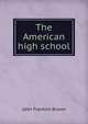 The American high school, John Franklin Brown 