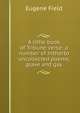 A little book of Tribune verse: a number of hitherto uncollected poems, grave and gay, Field, Eugene, 1850-1895 