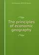 The principles of economic geography, R N. Rudmose 1879-1957 Brown 
