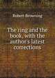 The ring and the book, with the author's latest corrections, Browning Robert 