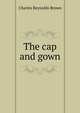 The cap and gown, Brown, Charles Reynolds 