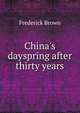 China's dayspring after thirty years, Frederick Brown 