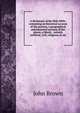 A dictionary of the Holy Bible: containing an historical account of the persons, a geographical and historical account of the places, a literal, . natural, artificial, civil, religious, or mi, Brown, John 