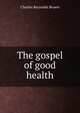 The gospel of good health, Brown, Charles Reynolds 