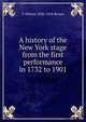 A history of the New York stage from the first performance in 1732 to 1901, T Allston 1836-1918 Brown 