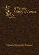 A literary history of Persia, Edward Granville Browne 