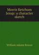 Morris Ketchum Jesup: a character sketch, William Adams Brown 