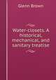 Water-closets. A historical, mechanical, and sanitary treatise, Glenn Brown 