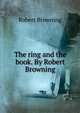 The ring and the book. By Robert Browning, Browning Robert 