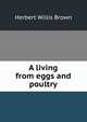 A living from eggs and poultry, Herbert Willis Brown 
