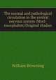 The normal and pathological circulation in the central nervous system (Myel-encephalon) Original studies, William Browning 