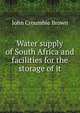 Water supply of South Africa and facilities for the storage of it, John Croumbie Brown 