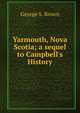 Yarmouth, Nova Scotia; a sequel to Campbell's History, George S. Brown 