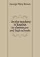 . On the teaching of English in elementary and high schools, George Pliny Brown 