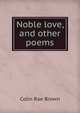 Noble love, and other poems, Colin Rae Brown 