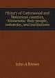History of Cottonwood and Watonwan counties, Minnesota: their people, industries, and institutions, John A Brown 
