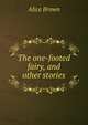 The one-footed fairy, and other stories, Brown Alice 