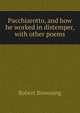 Pacchiarotto, and how he worked in distemper, with other poems, Browning Robert 