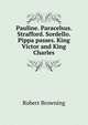 Pauline. Paracelsus. Strafford. Sordello. Pippa passes. King Victor and King Charles, Browning Robert 