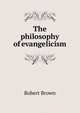 The philosophy of evangelicism, Robert Brown 
