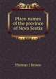Place-names of the province of Nova Scotia, Thomas J Brown 