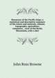 Resources of the Pacific slope; a statistical and descriptive summary of the mines and minerals, climate, topography, agriculture, commerce, . west of the Rocky Mountains, with a sket, John Ross Browne 