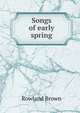 Songs of early spring, Rowland Brown 