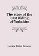 The story of the East Riding of Yorkshire, Horace Baker Browne 