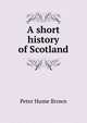 A short history of Scotland, Brown, Peter Hume 