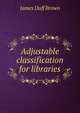 Adjustable classification for libraries, James Duff Brown 