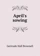 April's sowing, Gertrude Hall Brownell 
