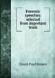 Forensic speeches; selected from important trials, David Paul Brown 