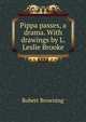 Pippa passes, a drama. With drawings by L. Leslie Brooke, Browning Robert 