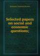 Selected papers on social and economic questions;, Benjamin Chapman Browne 